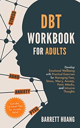 Transform Your Mental Health: A Comprehensive Review of the DBT Skills Workbook for Adults: Develop Emotional Wellbeing with Practical Exercises for Managing Fear, Stress, Worry, Anxiety, Panic Attacks and Intrusive Thoughts (12-Week Plan) (Mental Health Therapy 1)