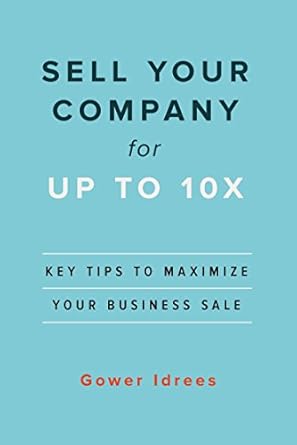 Unlock Your Business’s True Value: A Must-Read Review of ‘Sell Your Company for up to 10X: Key Tips to Maximize Your Business Sale’