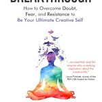 Transform Your Creativity: A Comprehensive Review of ‘Breakthrough: How to Overcome Doubt, Fear and Resistance to Be Your Ultimate Creative Self’