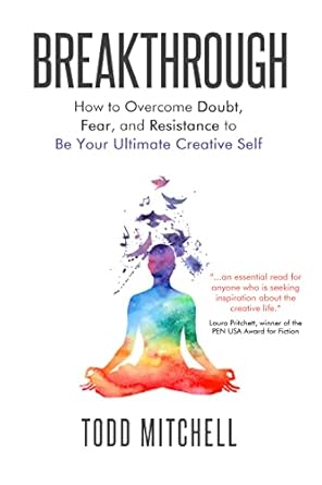 Transform Your Creativity: A Comprehensive Review of ‘Breakthrough: How to Overcome Doubt, Fear and Resistance to Be Your Ultimate Creative Self’