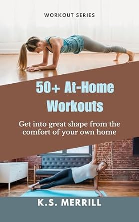 Transform Your Fitness Routine with This Essential Guide: 50+ At-Home Workouts: Get into Great Shape from the Comfort of Your Own Home