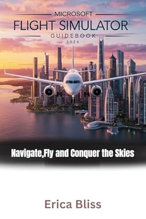 Unleash Your Inner Pilot: A Comprehensive Review of MICROSOFT FLIGHT SIMULATOR GUIDEBOOK 2024 – Navigate, Fly and Conquer the Skies
