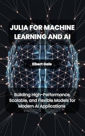 Unlock the Power of AI: A Comprehensive Review of ‘Julia for Machine Learning and AI: Building High-Performance, Scalable, and Flexible Models for Modern AI Applications’