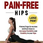 Unlock Your Flexibility: A Comprehensive Review of ’11 Minutes to Pain-Free Hips: Pilates/Yoga Stretches and Exercises to Increase Flexibility and Stability in Your Hips (Pain-Free in Minutes)’