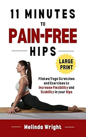Unlock Your Flexibility: A Comprehensive Review of ’11 Minutes to Pain-Free Hips: Pilates/Yoga Stretches and Exercises to Increase Flexibility and Stability in Your Hips (Pain-Free in Minutes)’