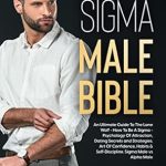 Unlock the Secrets of Attraction with This Comprehensive Review of THE SIGMA MALE BIBLE: An Ultimate Guide To The Lone Wolf – How To Be A Sigma – Psychology Of Attraction, Dating Secrets and Strategies. Art Of Confidence, Habits & Self-Discipline. Sigma vs Alpha