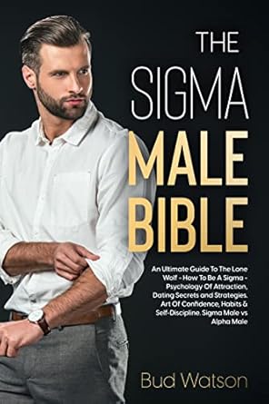 Unlock the Secrets of Attraction with This Comprehensive Review of THE SIGMA MALE BIBLE: An Ultimate Guide To The Lone Wolf – How To Be A Sigma – Psychology Of Attraction, Dating Secrets and Strategies. Art Of Confidence, Habits & Self-Discipline. Sigma vs Alpha