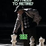 Essential Guide for Future Retirees: How Much Money Do I Need To Retire?: 7 Steps To Discover How Much Money You Will Need And How Much Money You Will Have If You Want To Retire With Dignity