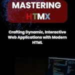 An In-Depth Review of Mastering HTMX: Crafting Dynamic, Interactive Web Applications with Modern HTML An In-Depth Review of Mastering HTMX: Crafting Dynamic, Interactive Web Applications with Modern HTML