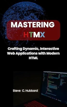 An In-Depth Review of Mastering HTMX: Crafting Dynamic, Interactive Web Applications with Modern HTML
