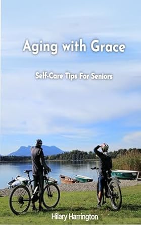 Discover the Secrets to Thriving in Your Golden Years: A Review of ‘Aging With Grace: Self-Care Tips For Seniors’
