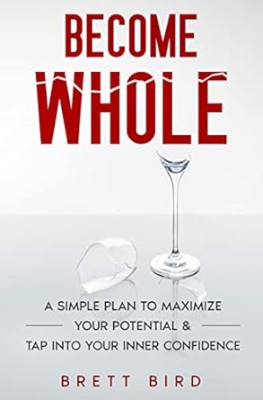 Discover the Secrets to Self-Improvement: A Review of ‘Become Whole: A Simple Plan to Maximize Your Potential & Tap Into Your Inner Confidence’