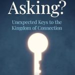 Unlocking Connection: A Must-Read Review of ‘Why Bother Asking?: Unexpected Keys To The Kingdom of Connection’
