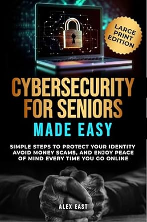 Essential Guide for Online Safety: A Review of ‘Cybersecurity for Seniors Made Easy: Simple Steps to Protect Your Identity, Avoid Money Scams, and Enjoy Peace of Mind Every Time You Go Online’