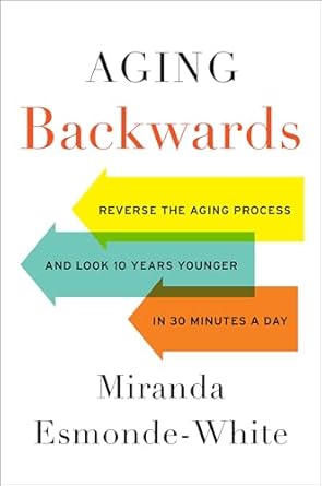 Transform Your Life: A Comprehensive Review of ‘Aging Backwards: Reverse the Aging Process and Look 10 Years Younger in 30 Minutes a Day’