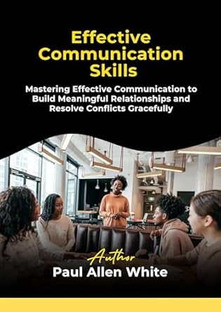 Unlocking the Secrets to Connection: A Comprehensive Review of ‘Effective Communication Skills: Mastering Effective Communication to Build Meaningful Relationships and Resolve Conflicts Gracefully’