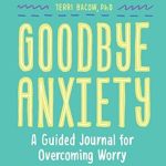Transform Your Mind with This Essential Tool: Goodbye, Anxiety: A Guided Journal for Overcoming Worry (A Guided Workbook for Teens and Young Adults with CBT Skills and Journal Prompts)