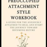 Transform Your Relationships with Insights from ‘The Anxious-Preoccupied Attachment Style Workbook: A Guide for the Anxiously Attached to Heal and Start the Journey Toward Becoming Secure with 20+ Exercises (The Bonsai Series)’