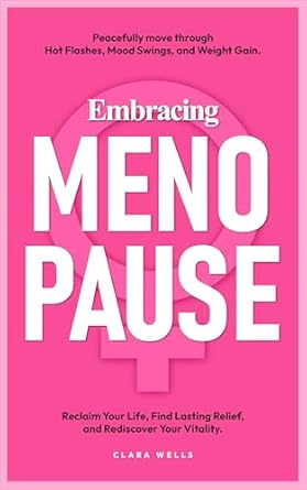 Transform Your Menopause Journey: A Comprehensive Review of ‘Embracing Menopause: Peacefully Move Through Hot Flashes, Mood Swings, and Weight Gain. Reclaim Your Life, Find Lasting Relief, and Rediscover Your Vitality.’