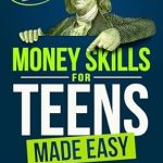 Unlock Financial Success: A Must-Read Review of ‘Money Skills For Teens Made Easy: What They Don’t Teach You In School – Master Budgeting, Increase Savings, Understand Investing, And Avoid Debt’