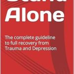 Transform Your Life: A Comprehensive Review of ‘Stand Alone: A Complete Guideline to Full Recovery from Trauma and Depression’