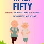Unlock Your Best Years: A Comprehensive Review of FIT AFTER FIFTY: MASTERING MOBILITY, STRENGTH & BALANCE IN YOUR FIFTIES AND BEYOND