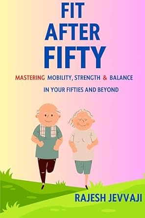 Unlock Your Best Years: A Comprehensive Review of FIT AFTER FIFTY: MASTERING MOBILITY, STRENGTH & BALANCE IN YOUR FIFTIES AND BEYOND