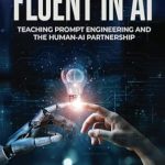 Unlock the Future of Collaboration: A Comprehensive Review of ‘Fluent in AI: Teaching Prompt Engineering and the Human-AI Partnership’