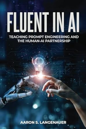Unlock the Future of Collaboration: A Comprehensive Review of ‘Fluent in AI: Teaching Prompt Engineering and the Human-AI Partnership’