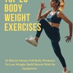 Transform Your Fitness Journey: A Comprehensive Review of ‘Top 20 Body Weight Exercises: 10 Minute Intense Full Body Workouts to Lose Weight, Build Muscle with No Equipment’