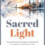 Discover Heartfelt Healing: A Review of Sacred Light: True Stories of Legacy, Peace & Comfort in Hospice Care