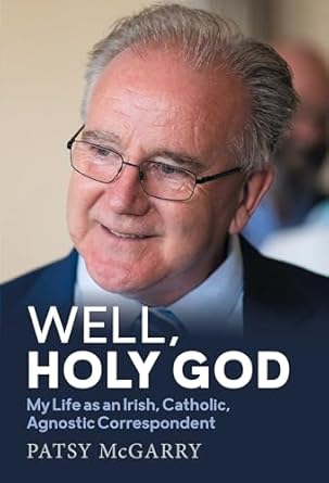An Honest Reflection on Faith and Identity: Well, Holy God: My Life as an Irish, Catholic, Agnostic Correspondent