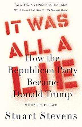 An Eye-Opening Exploration of Political Transformation: It Was All a Lie: How the Republican Party Became Donald Trump