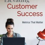 Discover Why ‘Elevating Customer Success: Metrics That Matter’ is a Game-Changer for Your Business Discover Why ‘Elevating Customer Success: Metrics That Matter’ is a Game-Changer for Your Business