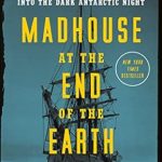 An Unforgettable Tale of Survival and Discovery: Madhouse at the End of the Earth: The Belgica’s Journey into the Dark Antarctic Night