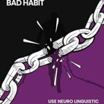 Transform Your Life Today: A Comprehensive Review of ‘Seven NLP Techniques To Break Any Bad Habit: Use Neuro-Linguistic Programming To Take Control Of Your Bad Habits’