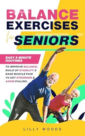 Transform Your Stability: A Comprehensive Review of ‘Balance Exercises for Seniors: Easy 5-Minute Routines to Improve Balance, Build Up Stability & Ease Muscle Pain to Get Stronger & Avoid Falling’
