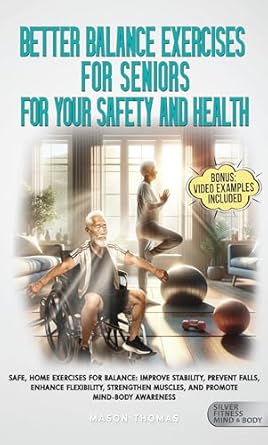 Discover the Key to Longevity: A Comprehensive Review of ‘Better Balance Exercises for Seniors For Your Safety and Health: Safe Home Exercises to Improve Stability, Prevent Falls, Enhance Flexibility, Strengthen Health, and Mobility for Life After 60’