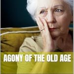 Discover the Heartfelt Truths in Our Review of ‘AGONY OF THE OLD AGE’ – A Must-Read for Understanding Life’s Later Years