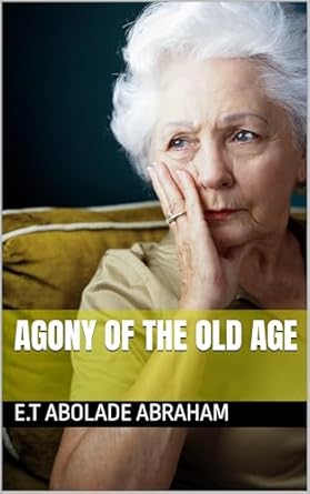 Discover the Heartfelt Truths in Our Review of ‘AGONY OF THE OLD AGE’ – A Must-Read for Understanding Life’s Later Years