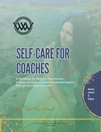 Transform Your Coaching Journey: A Comprehensive Review of ‘Self-Care for Coaches: A Workbook for Wellness Practitioners and Those Who Wish to Embrace Wellness Wisdom Through an Empowered Lens’