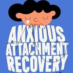 Transform Your Relationships: A Comprehensive Review of Anxious Attachment Recovery: The 8-Step Plan: Stop Worrying, Beat Overthinking, and Feel Secure in Your Relationships (Master the Art of Self-Improvement Book 10)