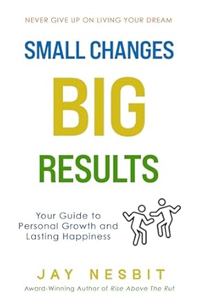 Transform Your Life: A Comprehensive Review of ‘Small Changes BIG RESULTS: Your Guide to Personal Growth and Lasting Happiness’