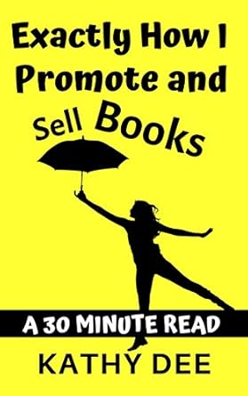 Discover Proven Strategies in ‘Exactly How I Promote and Sell Books: A 30 Minute Read’ – Unleash Your Book’s Potential with Kathy’s Practically Perfect Plans Book 6!