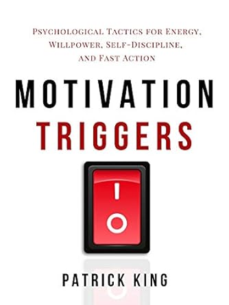 Unlock Your Potential: A Comprehensive Review of ‘Motivation Triggers: Psychological Tactics for Energy, Willpower, Self-Discipline, and Fast Action’ (Clear Thinking and Fast Action Book 10)