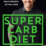 Transform Your Health: A Comprehensive Review of The Super Carb Diet: Shed Pounds, Build Strength, Eat Real Food