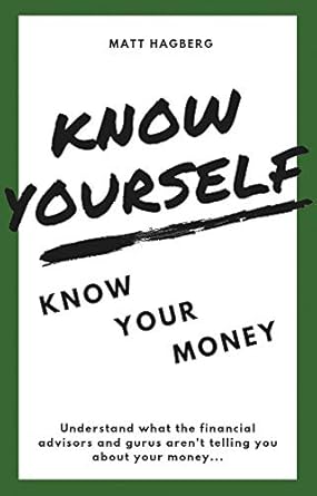 Unlock Financial Wisdom: A Comprehensive Review of ‘Know Yourself, Know Your Money: Understand What the Financial Advisors and Gurus Aren’t Telling You About Your Money’
