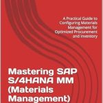 Unveiling the Secrets of Materials Management: A Comprehensive Review of Mastering SAP S/4HANA MM (Materials Management) Configurations: A Practical Guide to Configuring Materials Management for Optimized Procurement and Inventory (SAP S/4HANA Configurations) Unveiling the Secrets of Materials Management: A Comprehensive Review of Mastering SAP S/4HANA MM (Materials Management) Configurations: A Practical Guide to Configuring Materials Management for Optimized Procurement and Inventory (SAP S/4HANA Configurations)