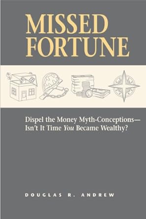 Unlocking Wealth: A Comprehensive Review of ‘Missed Fortune: Dispel the Money Myth-Conceptions–Isn’t It Time You Became Wealthy?’