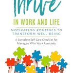 Unlock Your Potential: A Comprehensive Review of ‘Thrive at Work and in Life: Motivating Routines to Transform Well-being – The Complete Self-Care Checklist for Managers Who Work Remotely’